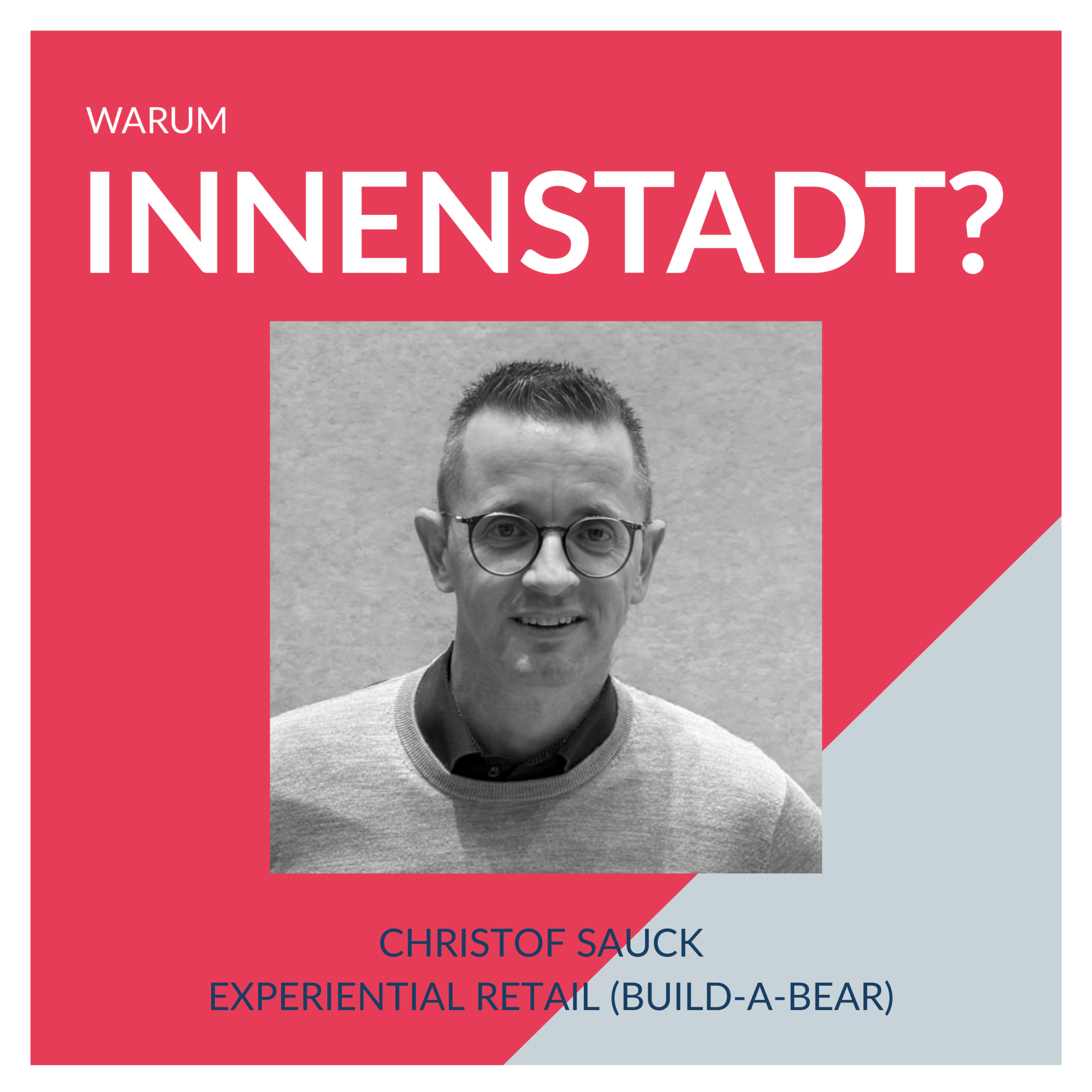 Podcast Warum Innenstadt - Episodencover Folge 47 Christof Sauck - Experiential Retail (Buil-a-Bear)