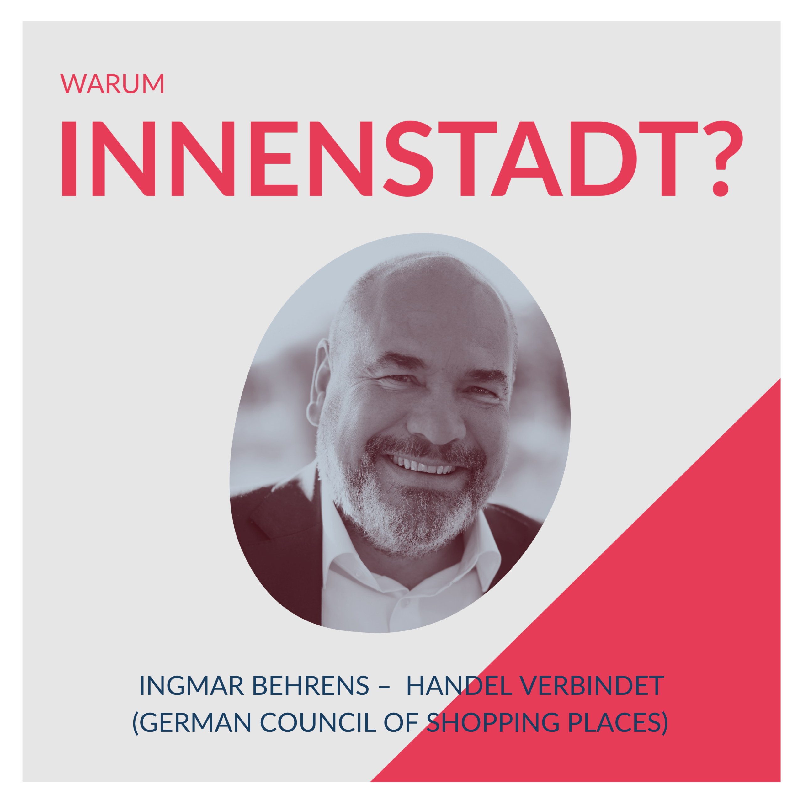 Podcast-Cover „Warum Innenstadt?": Folge „Handel verbindet" mit Ingmar Behrens vom German Council of Shopping Places.
